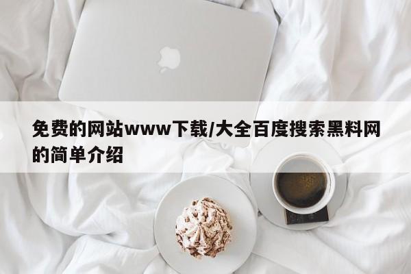 免费的网站www下载/大全百度搜索黑料网的简单介绍