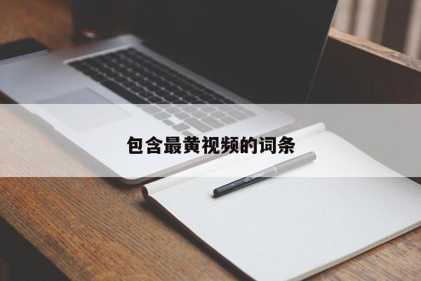包含最黄视频的词条