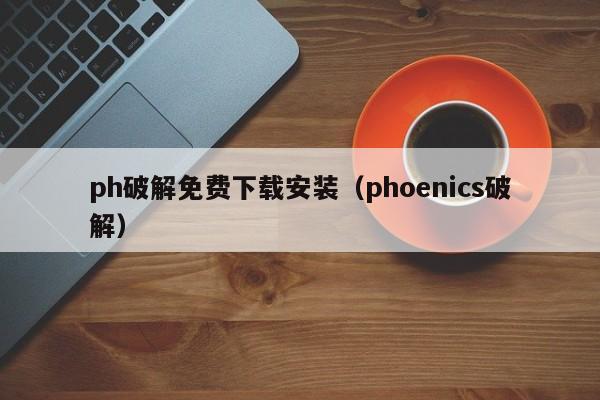 ph破解免费下载安装(phoenics破解)