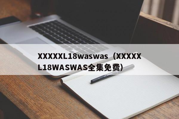 XXXXXL18waswas(XXXXXL18WASWAS全集免费)