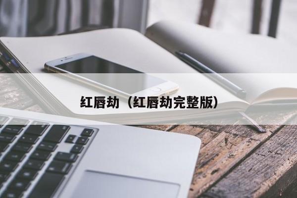 红唇劫(红唇劫完整版)