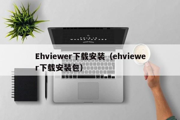 Ehviewer下载安装(ehviewer下载安装包)