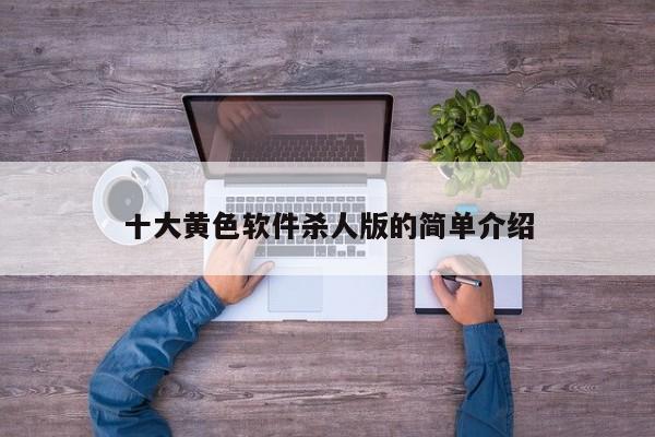 十大黄色软件杀人版的简单介绍