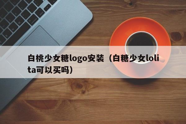 白桃少女糖logo安装(白糖少女lolita可以买吗)