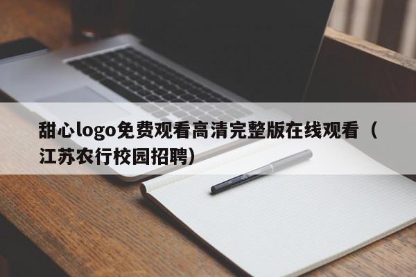 甜心logo免费观看高清完整版在线观看(江苏农行校园招聘)