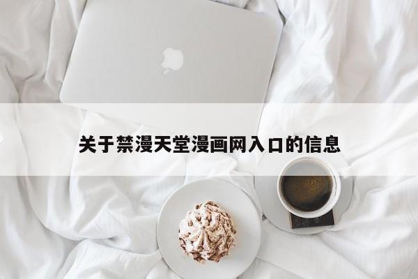关于禁漫天堂漫画网入口的信息