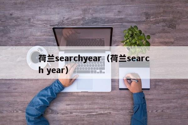 荷兰searchyear(荷兰search year)