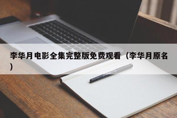 李华月电影全集完整版免费观看(李华月原名)