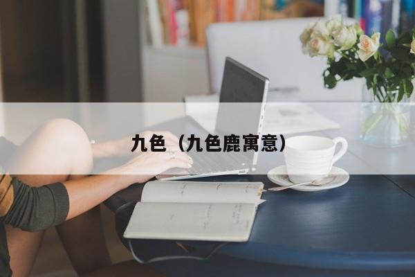 九色(九色鹿寓意)