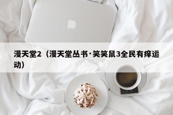 漫天堂2(漫天堂丛书·笑笑鼠3全民有痒运动)