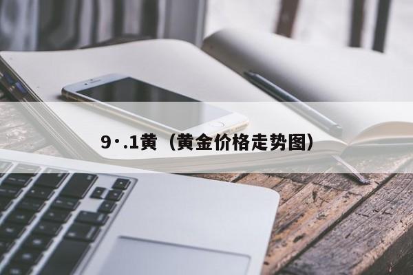 9·.1黄(黄金价格走势图)