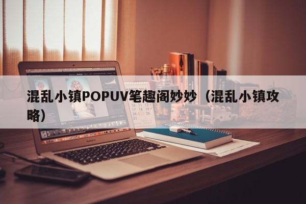 混乱小镇POPUV笔趣阁妙妙(混乱小镇攻略)