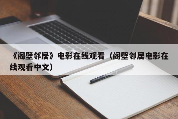 《阁壁邻居》电影在线观看(阁壁邻居电影在线观看中文)