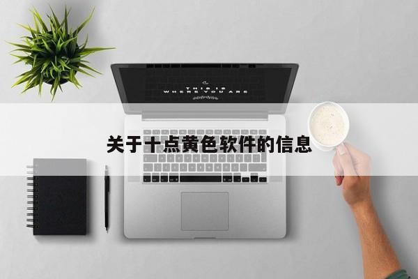 关于十点黄色软件的信息