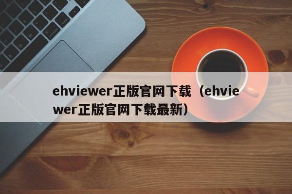 ehviewer正版官网下载(ehviewer正版官网下载最新)