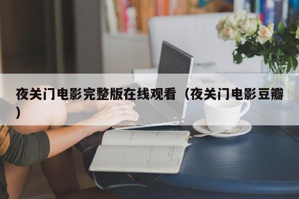 夜关门电影完整版在线观看(夜关门电影豆瓣)