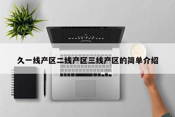 久一线产区二线产区三线产区的简单介绍