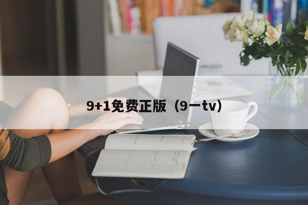 9+1免费正版(9一tv)