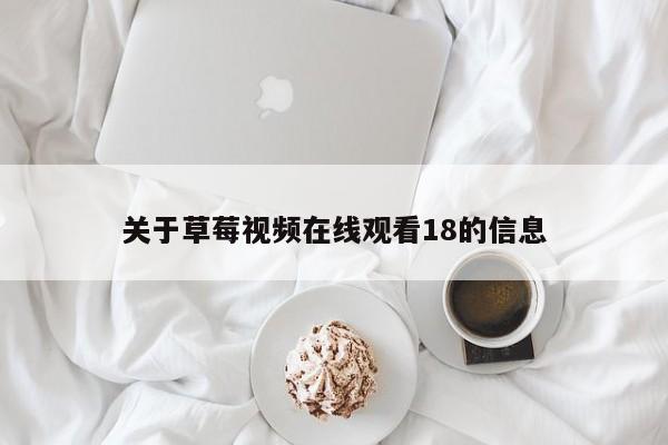 关于草莓视频在线观看18的信息