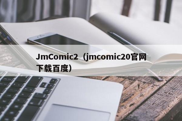 JmComic2(jmcomic20官网下载百度)