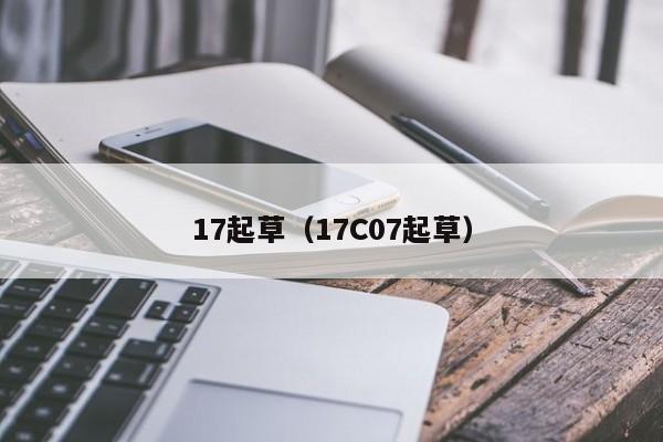 17起草(17C07起草)