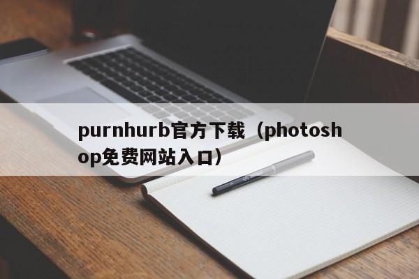 purnhurb官方下载(photoshop免费网站入口)