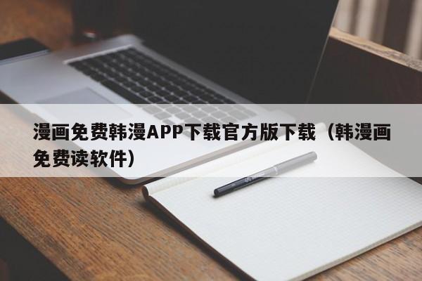 漫画免费韩漫APP下载官方版下载(韩漫画免费读软件)