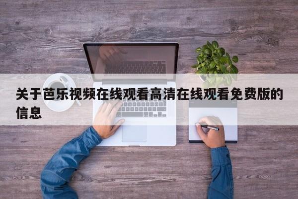 关于芭乐视频在线观看高清在线观看免费版的信息
