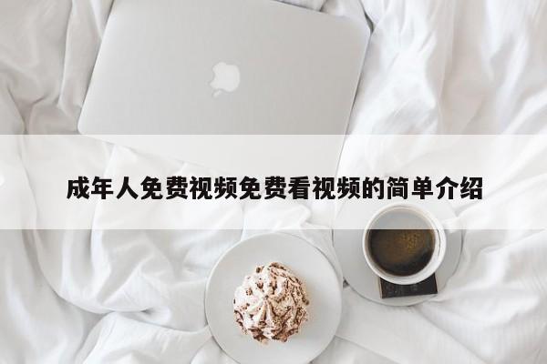 成年人免费视频免费看视频的简单介绍