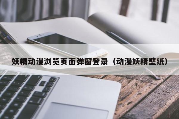 妖精动漫浏览页面弹窗登录(动漫妖精壁纸)
