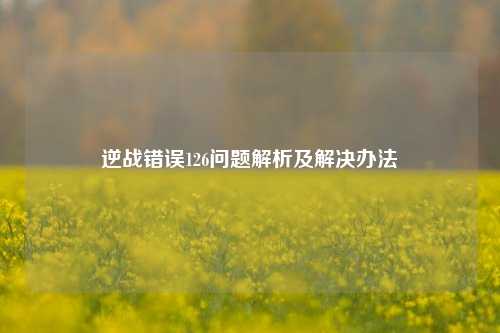 逆战错误126问题解析及解决办法