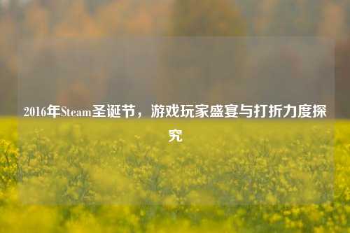 2016年Steam圣诞节,游戏玩家盛宴与打折力度探究