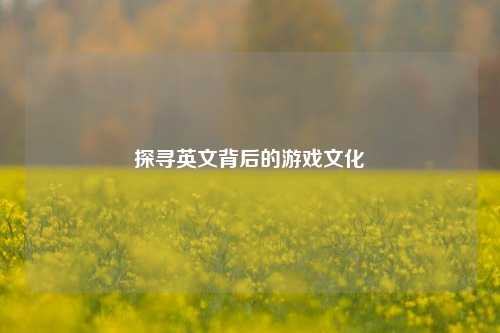 探寻英文背后的游戏文化