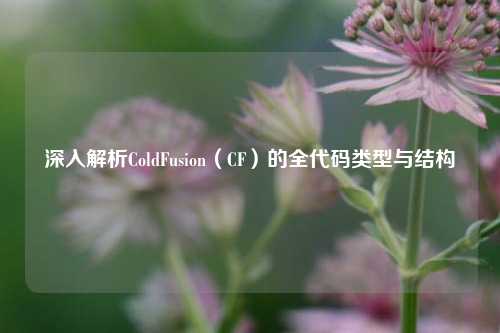深入解析ColdFusion(CF)的全代码类型与结构